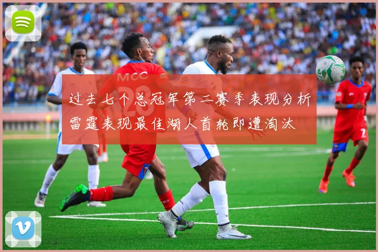 过去七个总冠军第二赛季表现分析雷霆表现最佳湖人首轮即遭淘汰