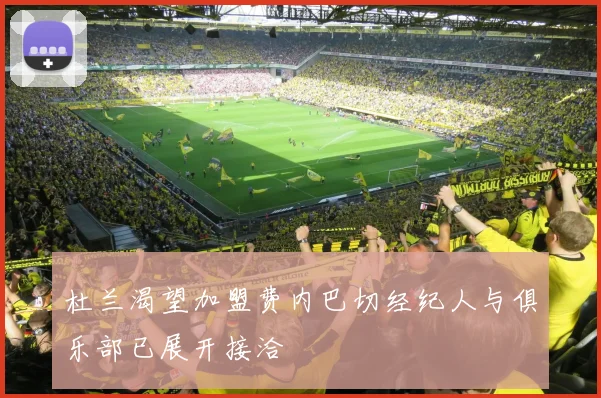 杜兰渴望加盟费内巴切经纪人与俱乐部已展开接洽